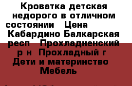 Кроватка детская недорого в отличном состоянии › Цена ­ 2 700 - Кабардино-Балкарская респ., Прохладненский р-н, Прохладный г. Дети и материнство » Мебель   